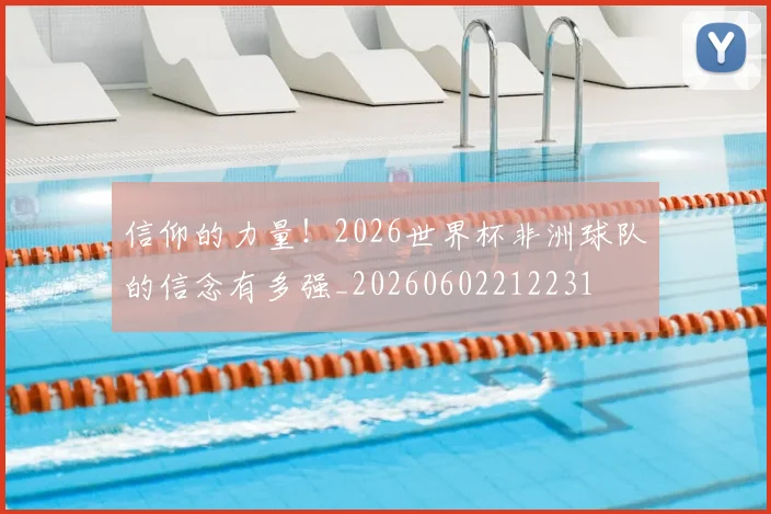 信仰的力量!2026世界杯非洲球队的信念有多强_20260602212231