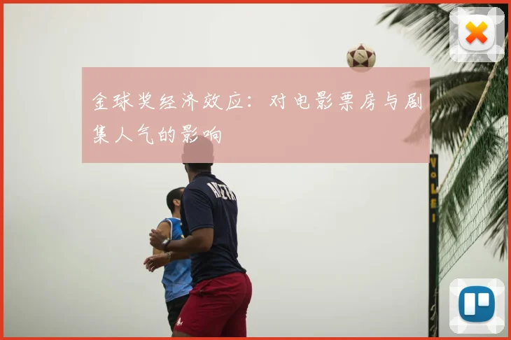 金球奖经济效应:对电影票房与剧集人气的影响