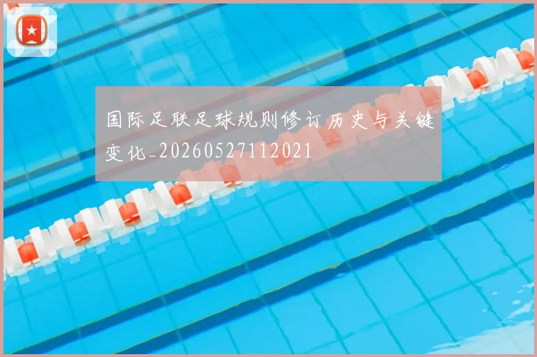 国际足联足球规则修订历史与关键变化_20260527112021
