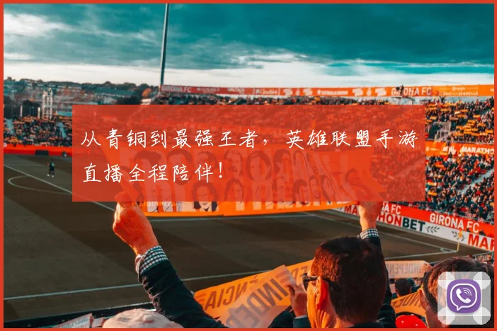 从青铜到最强王者,英雄联盟手游直播全程陪伴!