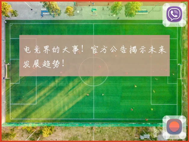 电竞界的大事!官方公告揭示未来发展趋势!