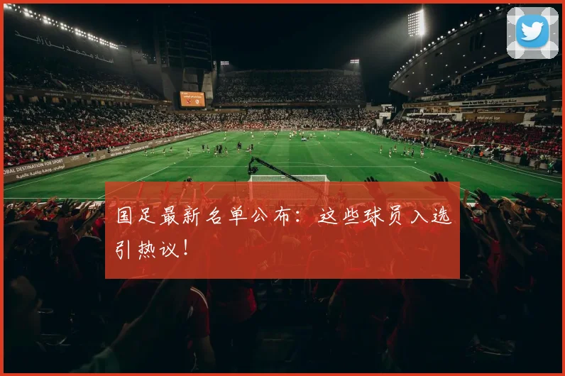 国足最新名单公布:这些球员入选引热议!